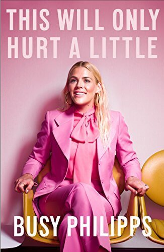 This Will Only Hurt a Little by Busy Philipps