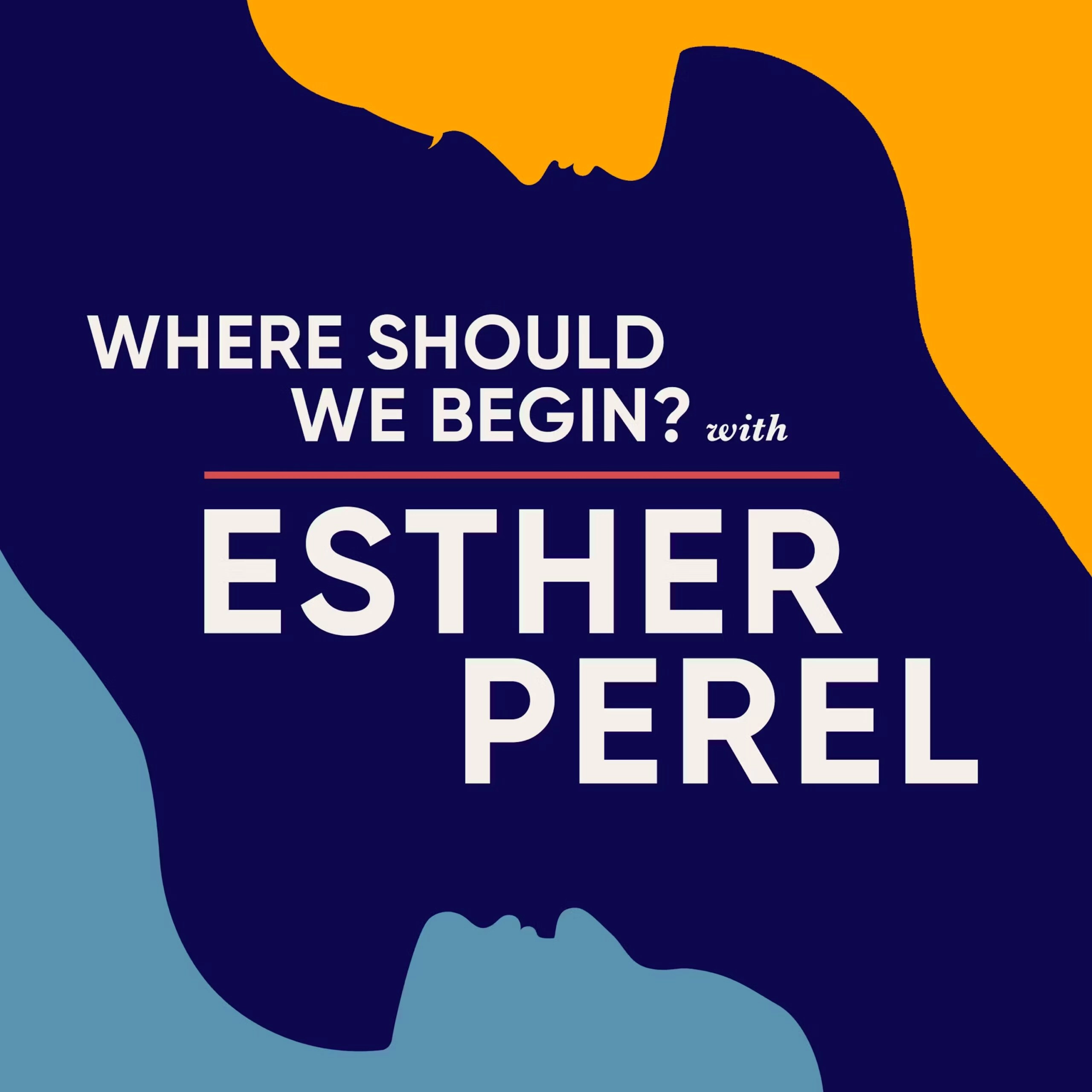 Where Should We Begin? With Esther Perel